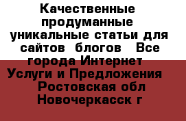 Качественные, продуманные, уникальные статьи для сайтов, блогов - Все города Интернет » Услуги и Предложения   . Ростовская обл.,Новочеркасск г.